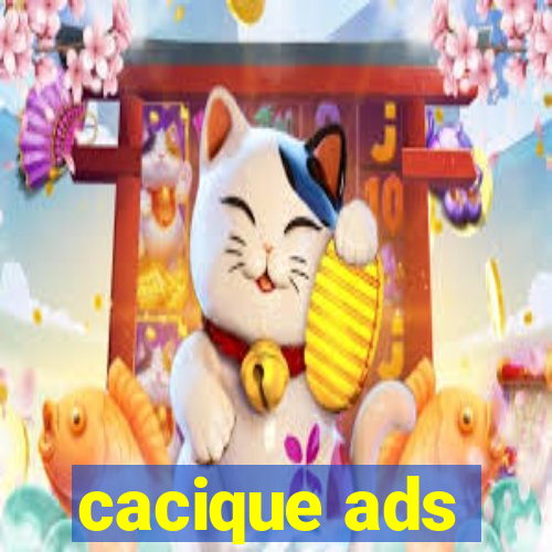 cacique ads